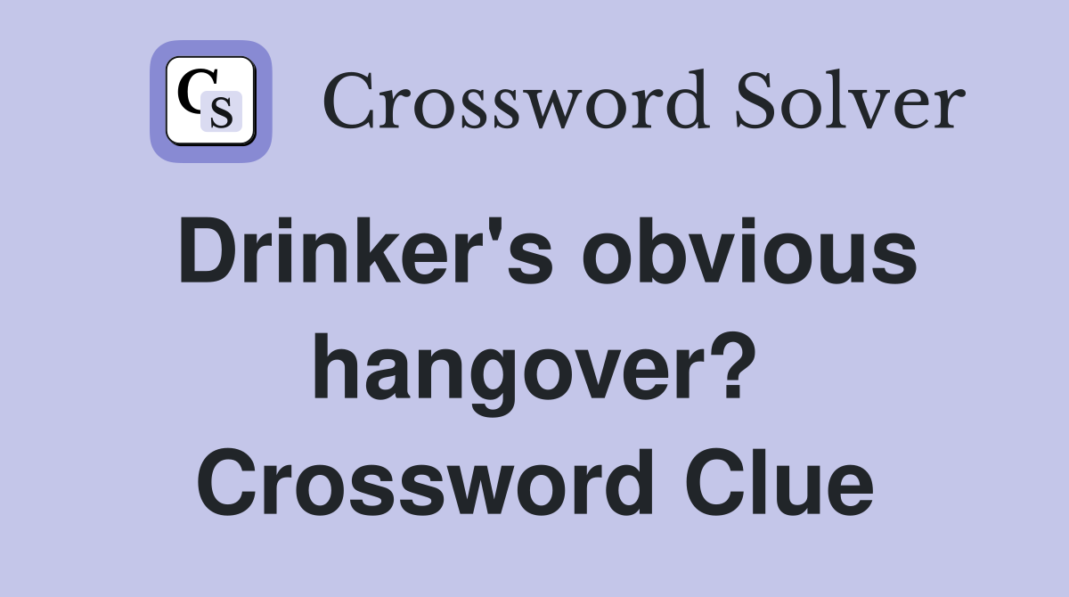 Drinker's obvious hangover? Crossword Clue
