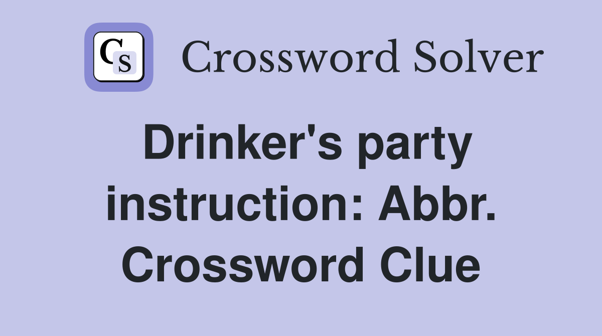 Drinker's party instruction: Abbr. Crossword Clue