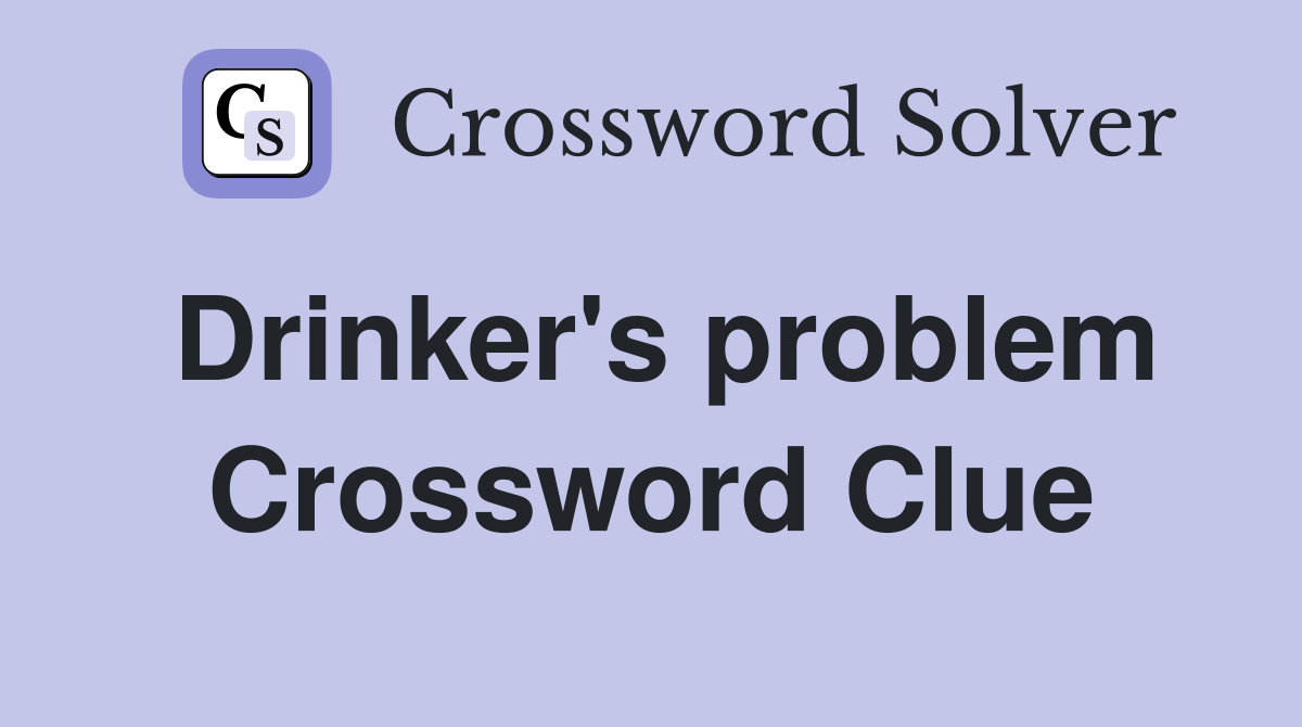 Drinker's problem Crossword Clue