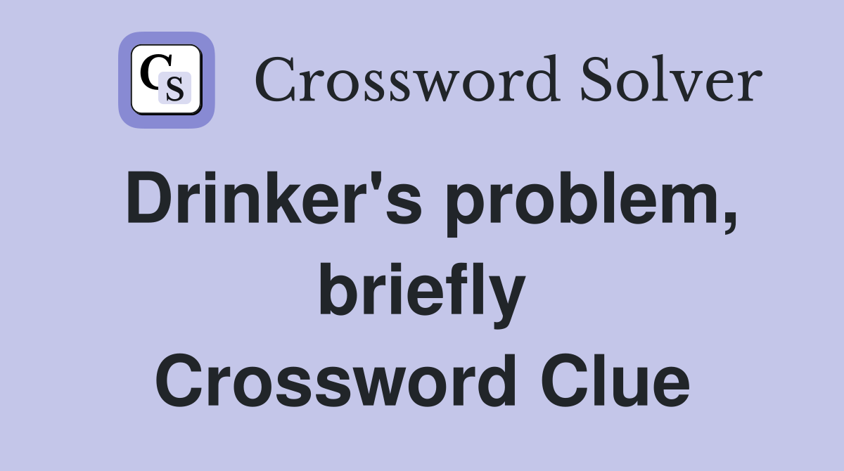 Drinker's problem, briefly Crossword Clue