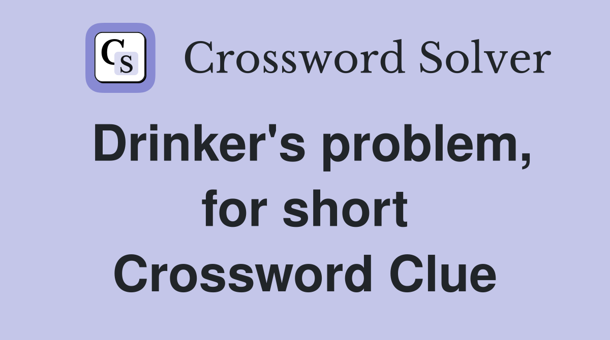 Drinker's problem, for short Crossword Clue