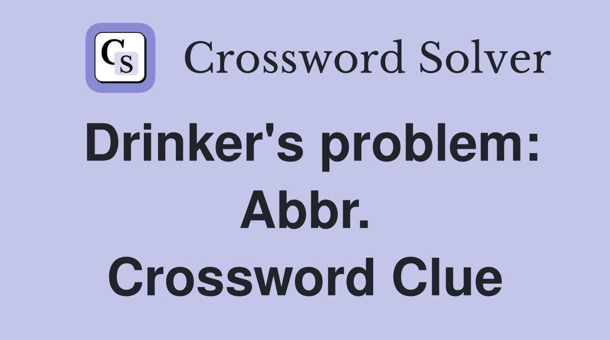 Drinker's problem: Abbr. Crossword Clue