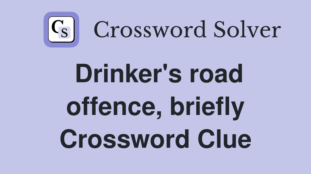 Drinker's road offence, briefly Crossword Clue
