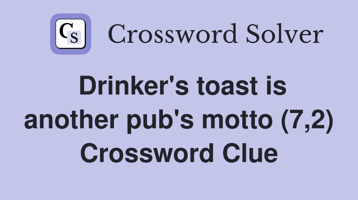 Drinker's toast is another pub's motto (7,2) Crossword Clue
