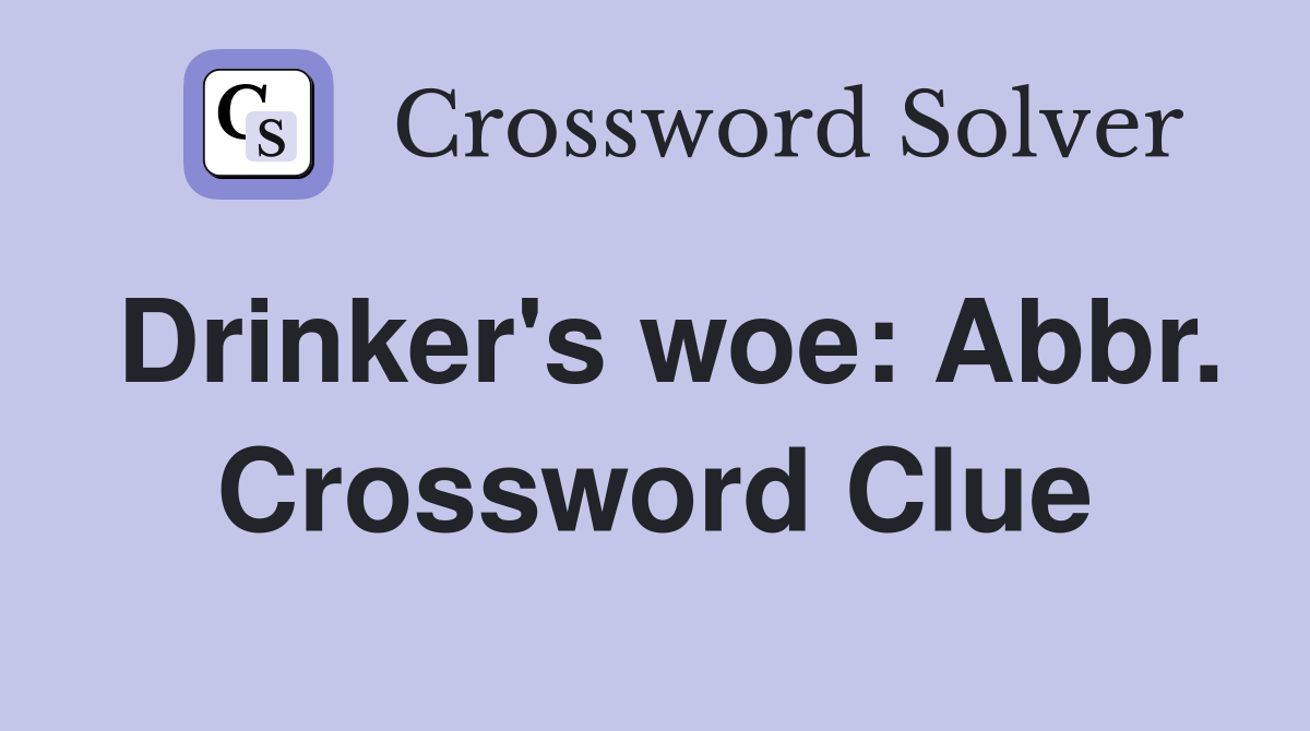 Drinker's woe: Abbr. Crossword Clue
