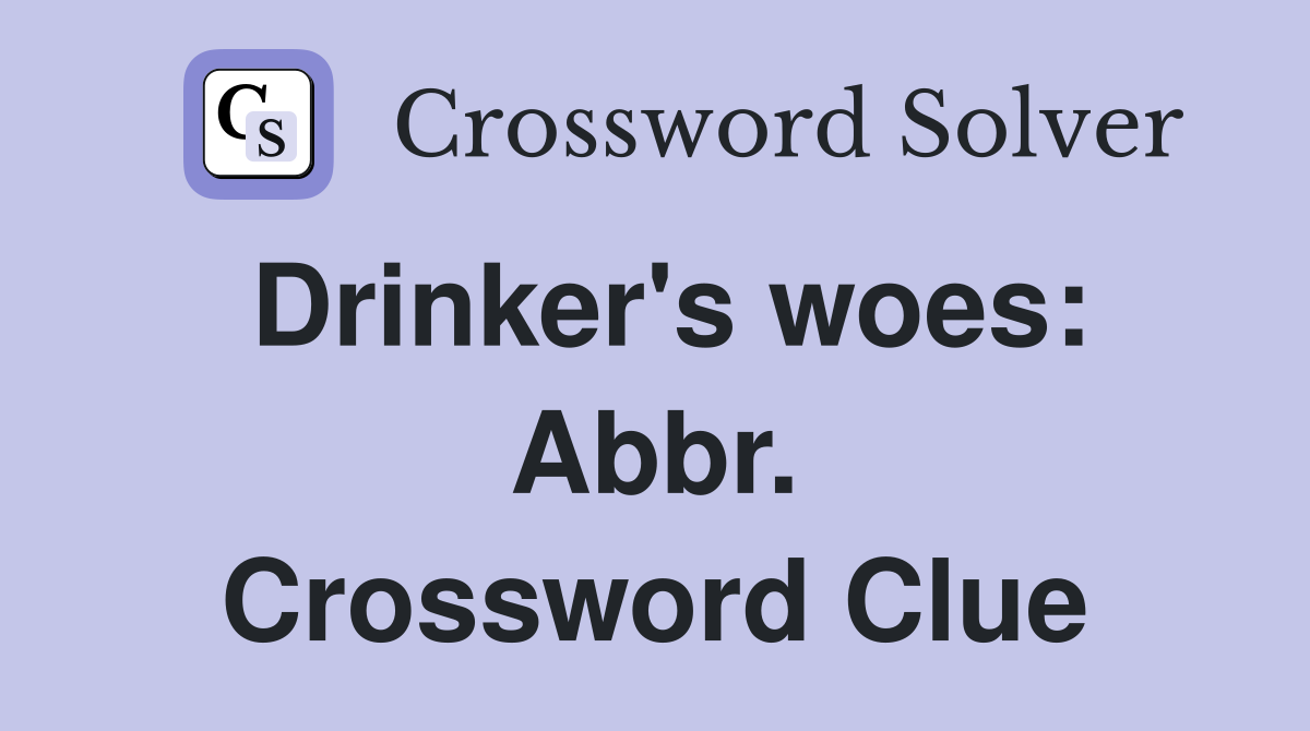 Drinker's woes: Abbr. Crossword Clue