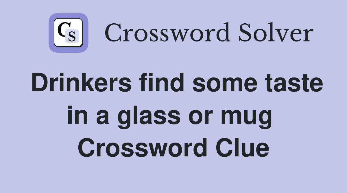 Drinkers find some taste in a glass or mug  Crossword Clue