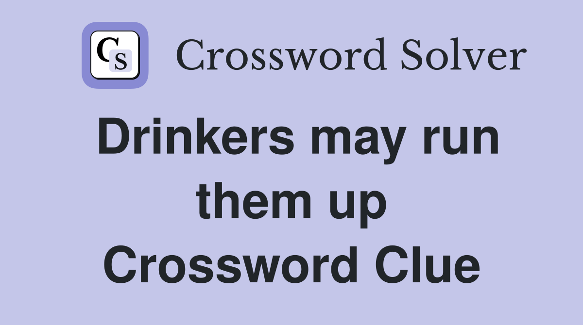 Drinkers may run them up Crossword Clue