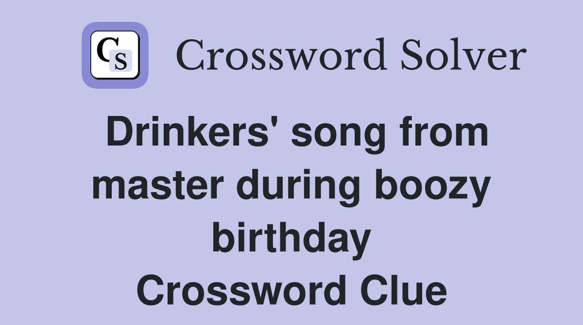 Drinkers' song from master during boozy birthday Crossword Clue