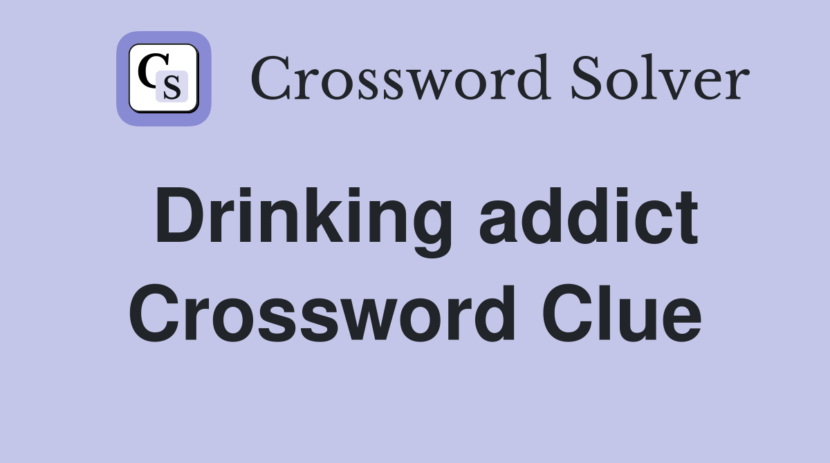 Drinking addict Crossword Clue