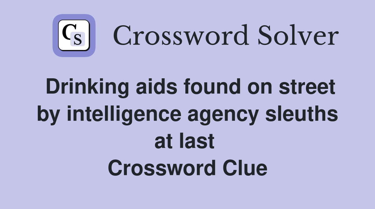 Drinking aids found on street by intelligence agency sleuths at last  Crossword Clue