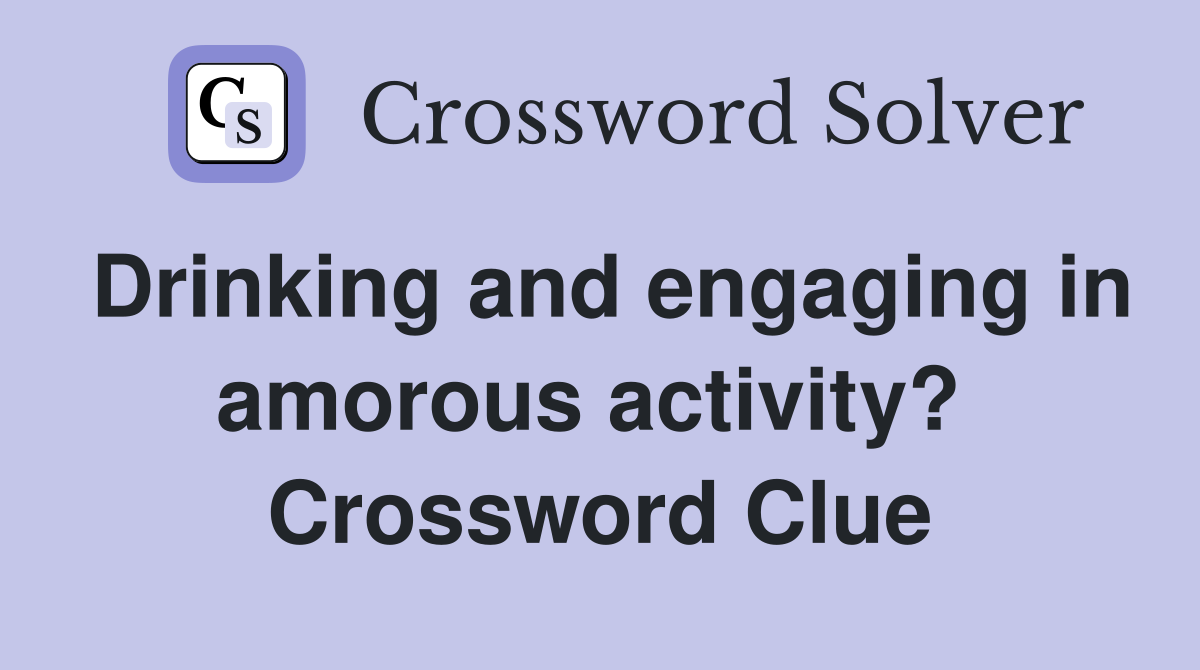 Drinking and engaging in amorous activity?  Crossword Clue