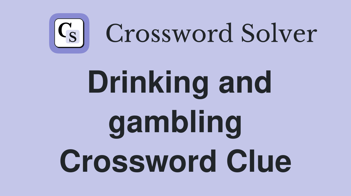 Drinking and gambling Crossword Clue