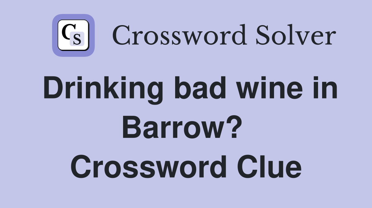 Drinking bad wine in Barrow?  Crossword Clue