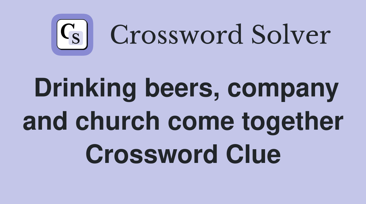 Drinking beers, company and church come together Crossword Clue