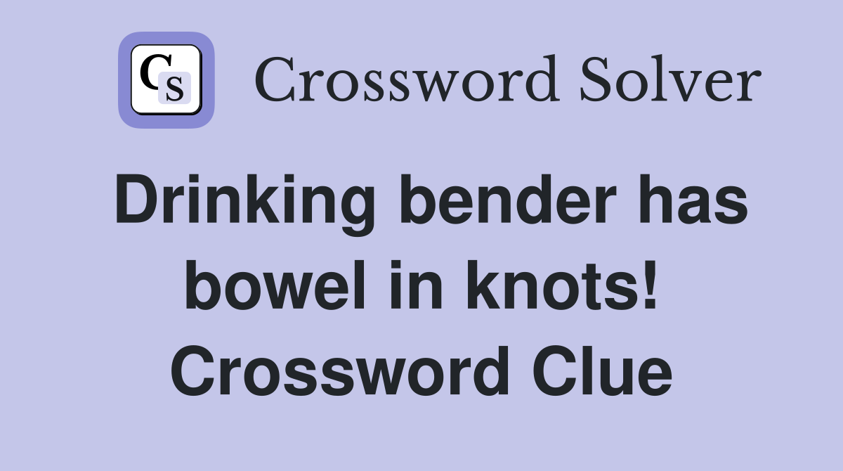 Drinking bender has bowel in knots! Crossword Clue