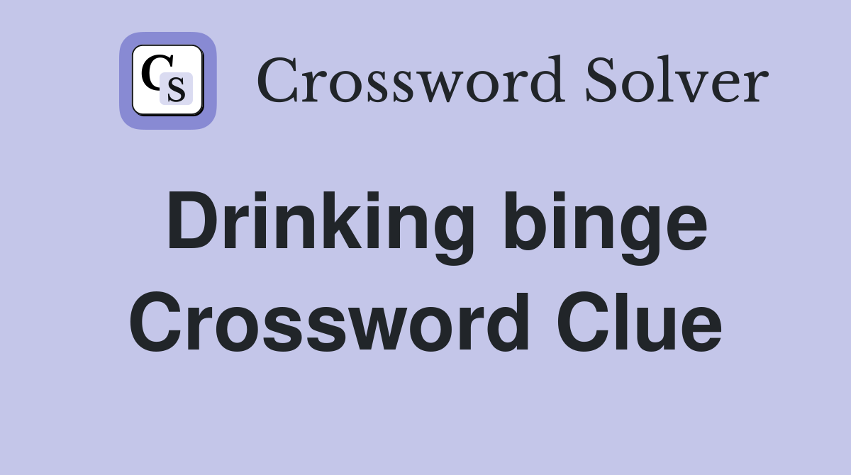 Drinking binge Crossword Clue
