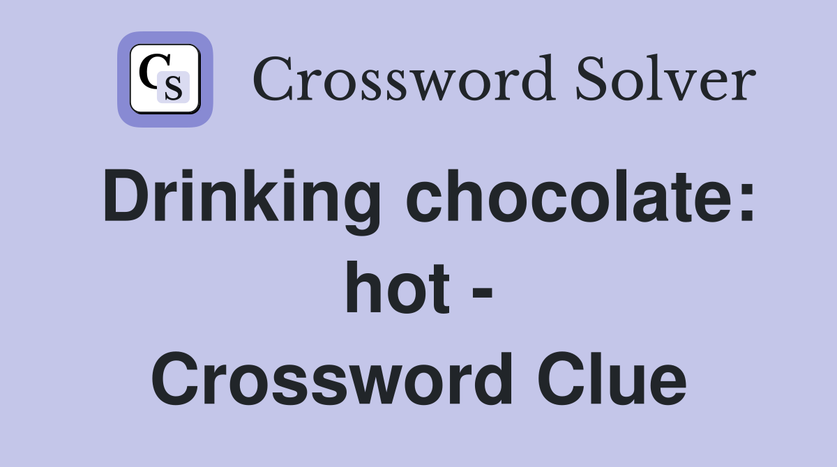 Drinking chocolate: hot - Crossword Clue