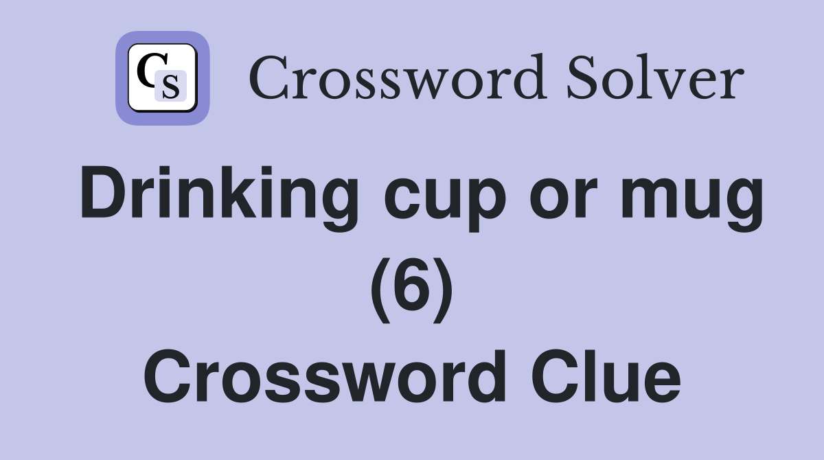 Drinking cup or mug (6) Crossword Clue