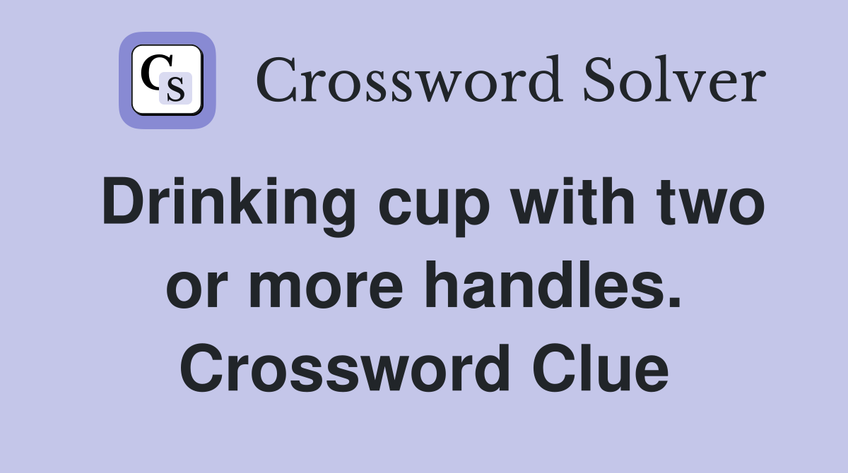 Drinking cup with two or more handles. Crossword Clue