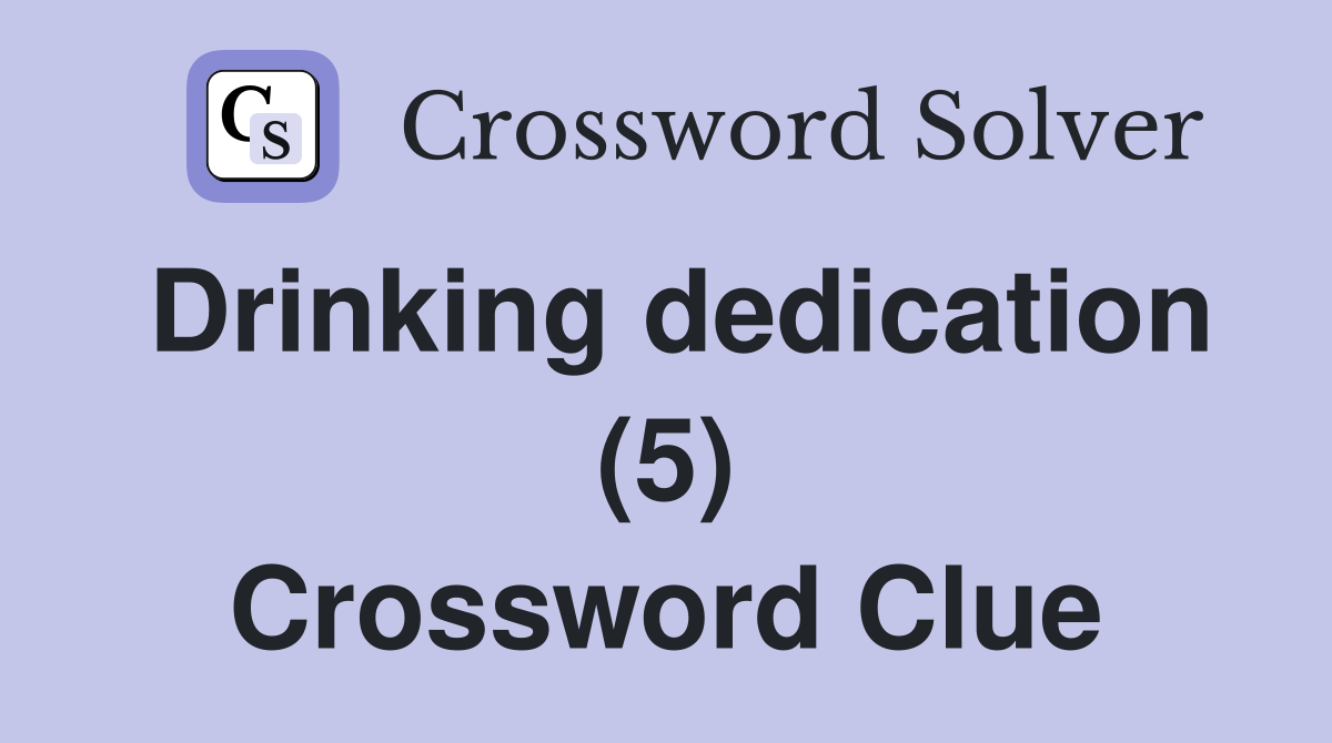 Drinking dedication (5) Crossword Clue