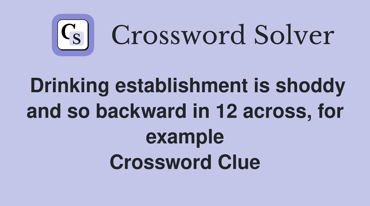 Drinking establishment is shoddy and so backward in 12 across, for example Crossword Clue
