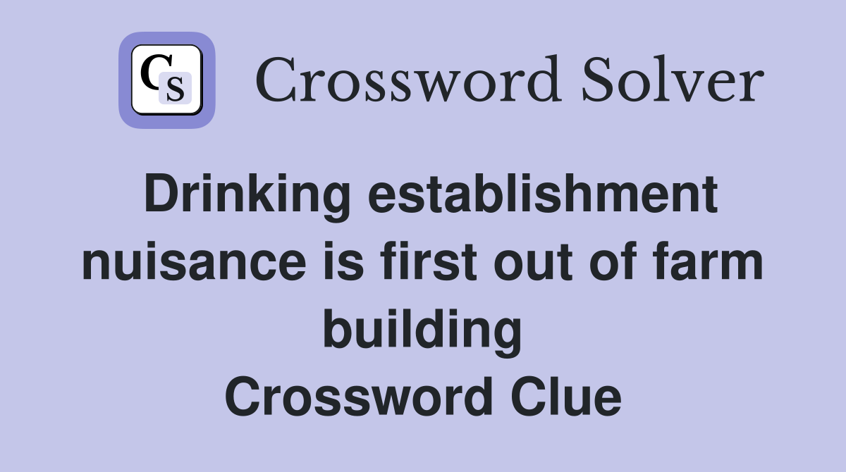 Drinking establishment nuisance is first out of farm building Crossword Clue