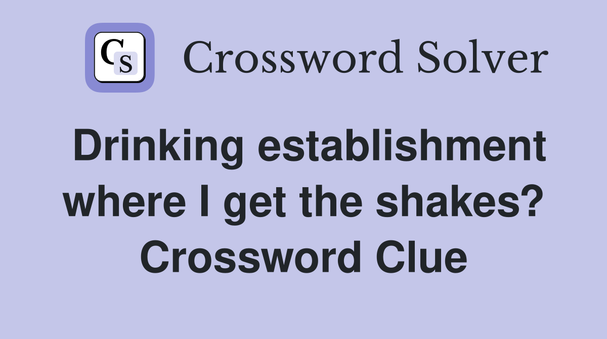 Drinking establishment where I get the shakes? Crossword Clue