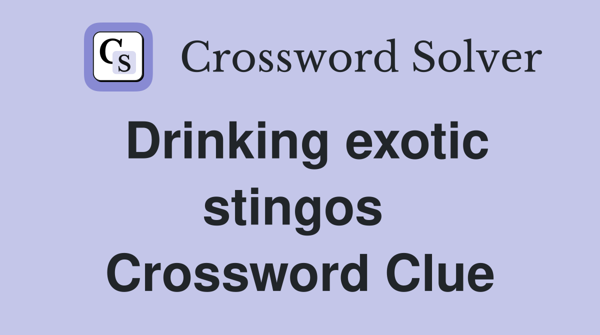 Drinking exotic stingos  Crossword Clue