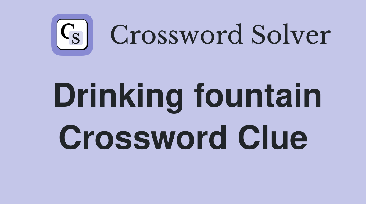 Drinking fountain Crossword Clue