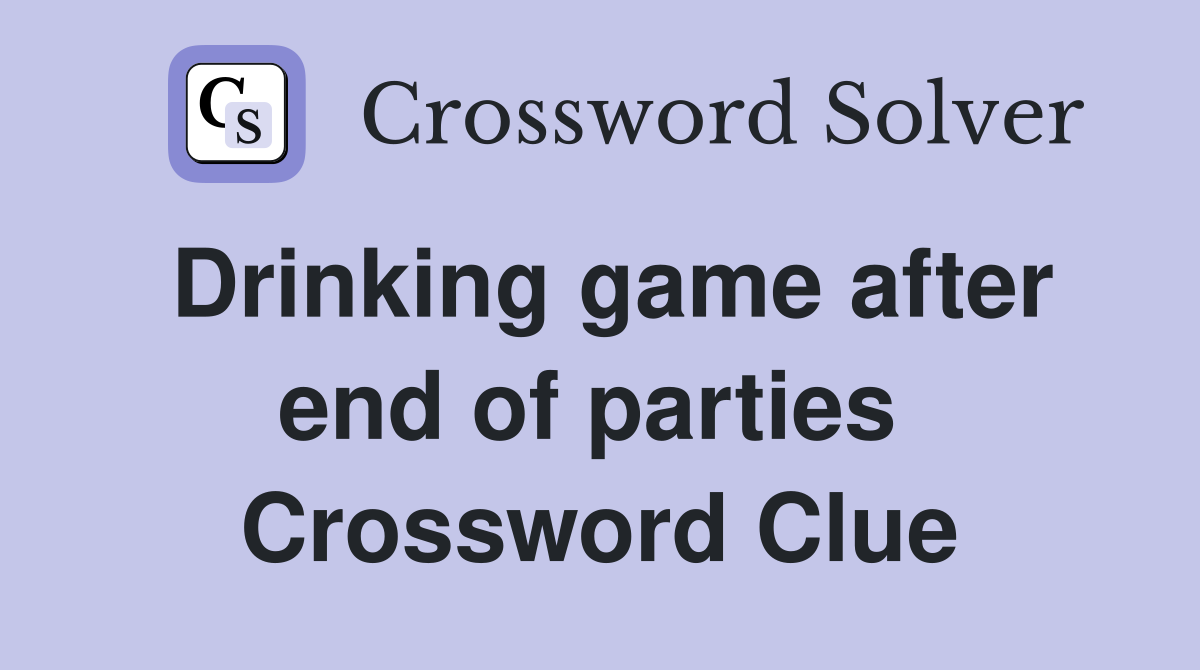 Drinking game after end of parties  Crossword Clue