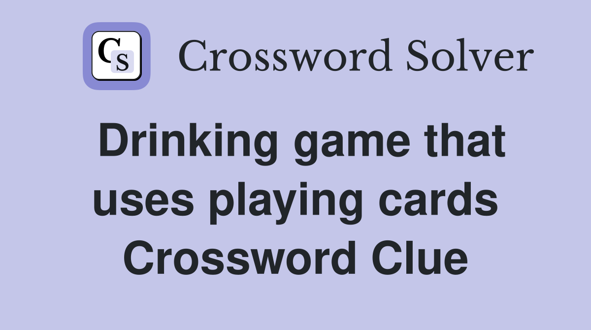 Drinking game that uses playing cards Crossword Clue