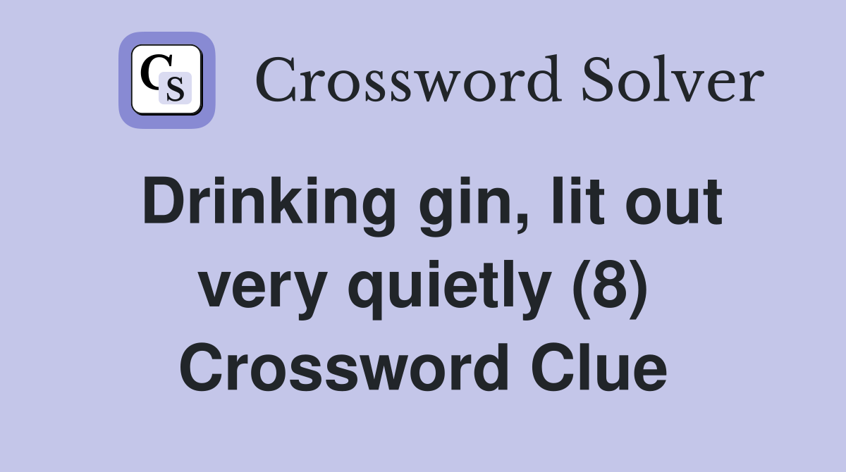 Drinking gin, lit out very quietly (8) Crossword Clue