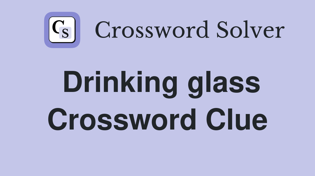 Drinking glass Crossword Clue
