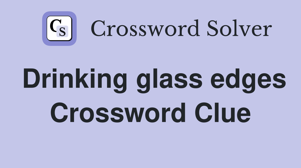 Drinking glass edges Crossword Clue