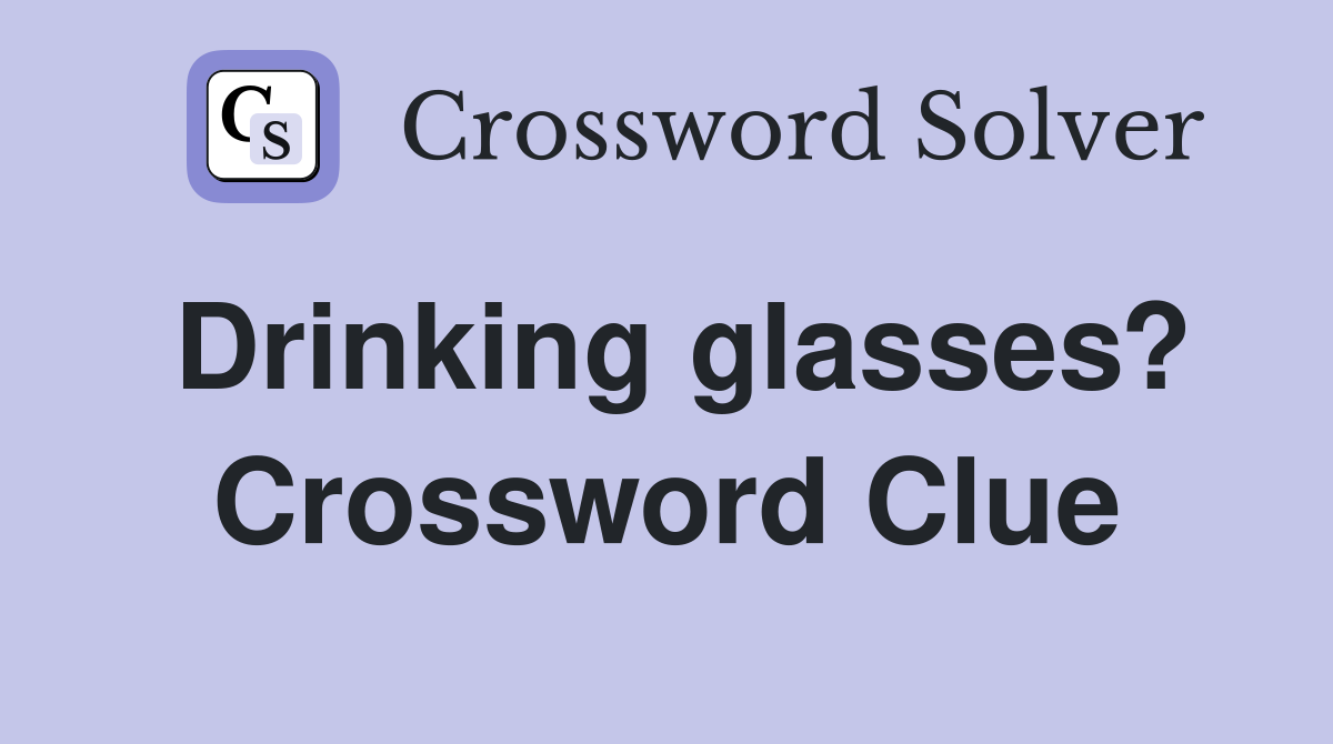 Drinking glasses? Crossword Clue