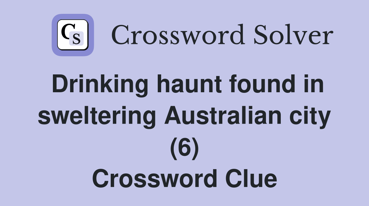 Drinking haunt found in sweltering Australian city (6) Crossword Clue