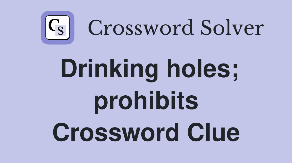 Drinking holes; prohibits Crossword Clue