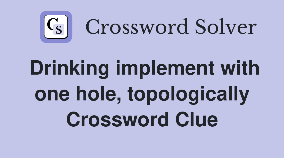 Drinking implement with one hole, topologically Crossword Clue