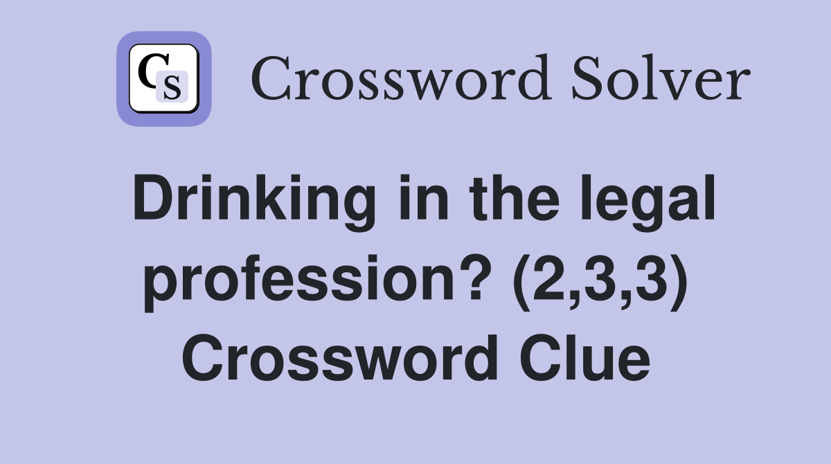 Drinking in the legal profession? (2,3,3) Crossword Clue
