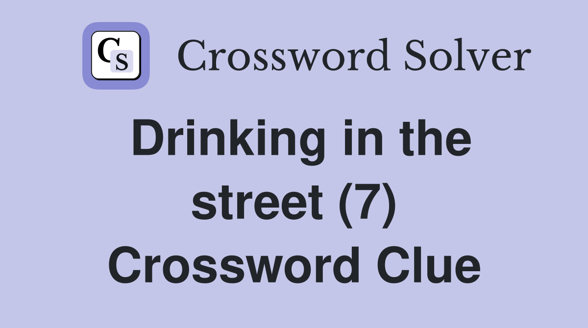 Drinking in the street (7) Crossword Clue