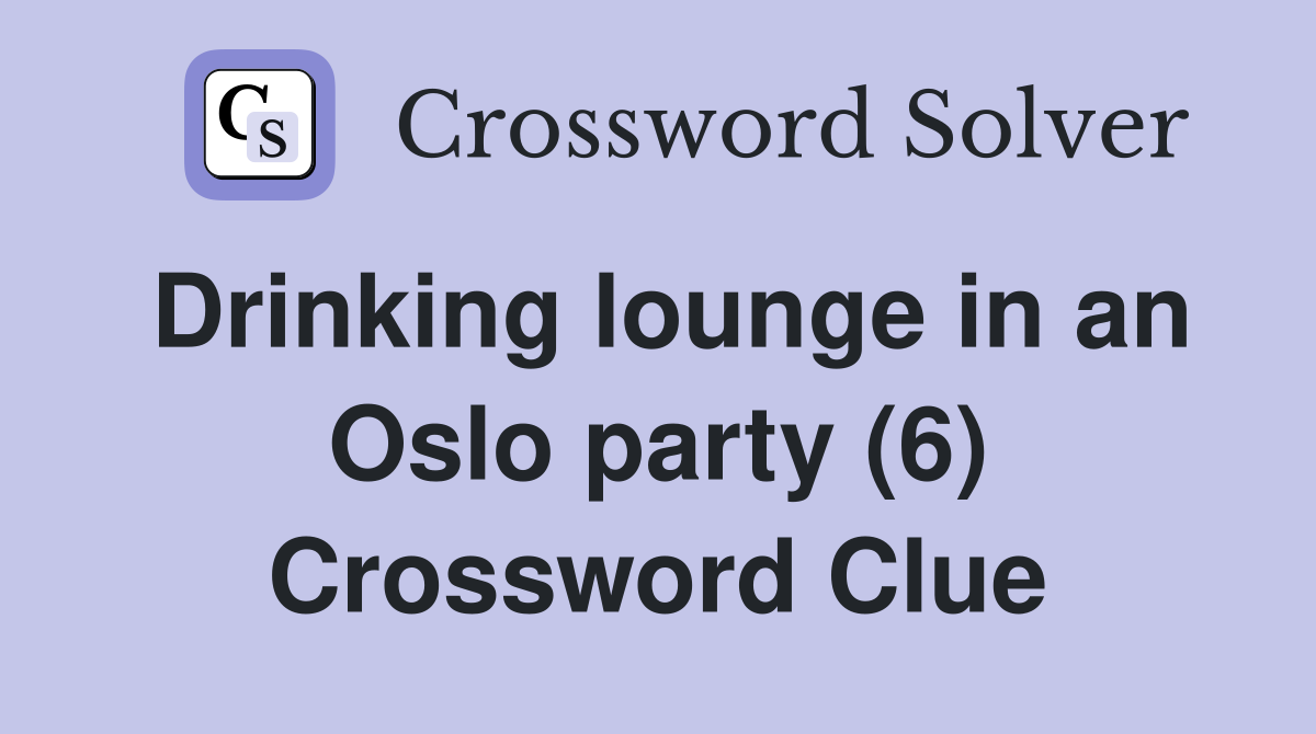 Drinking lounge in an Oslo party (6) Crossword Clue