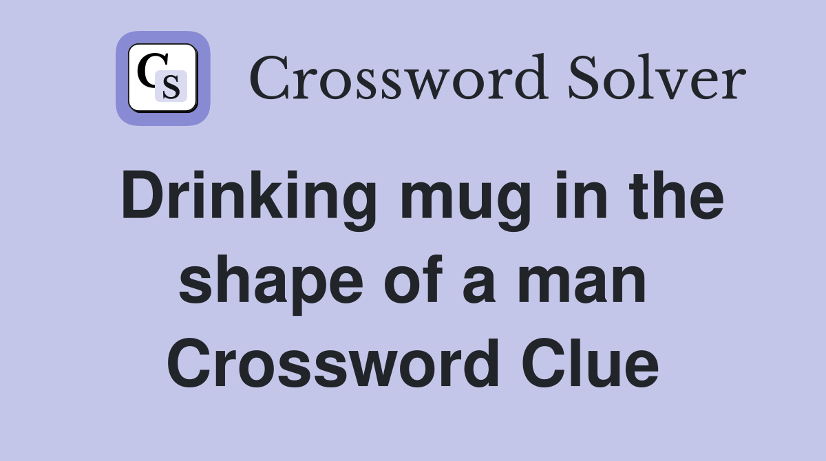 Drinking mug in the shape of a man Crossword Clue