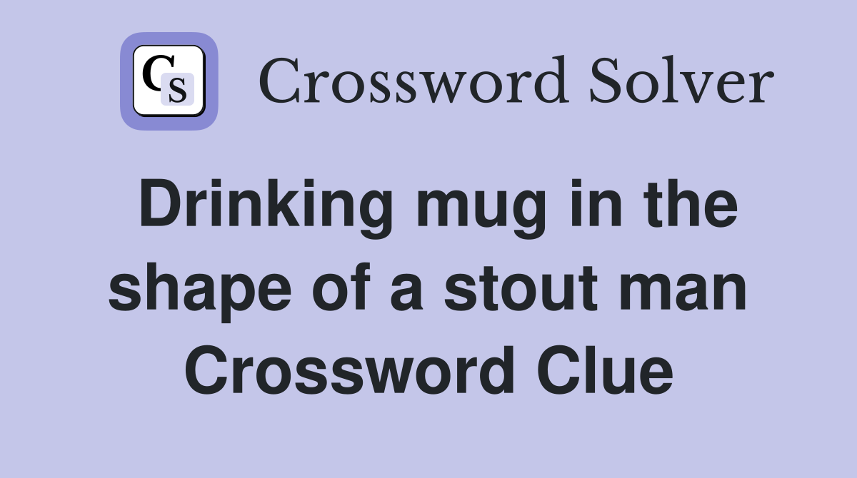 Drinking mug in the shape of a stout man Crossword Clue