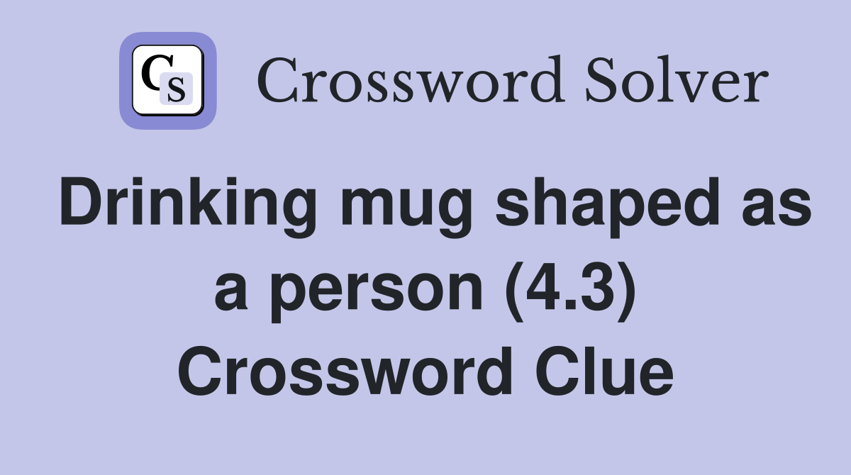 Drinking mug shaped as a person (4.3) Crossword Clue