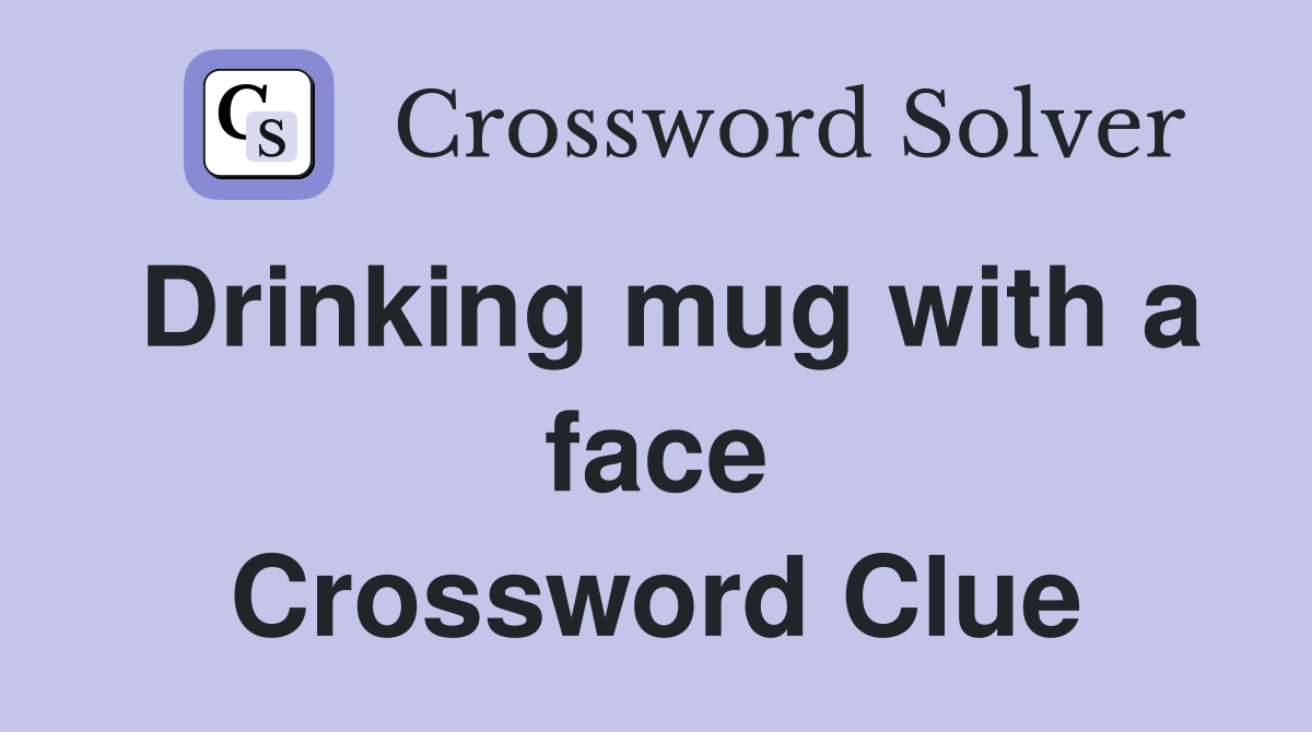 Drinking mug with a face Crossword Clue