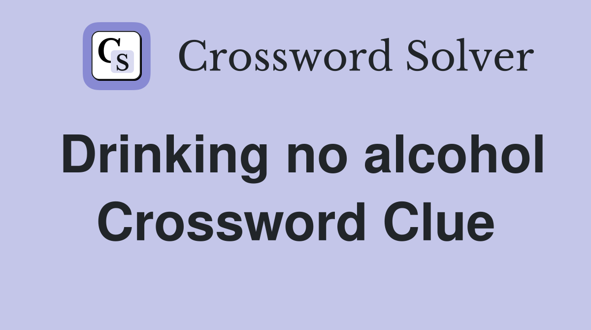 Drinking no alcohol Crossword Clue