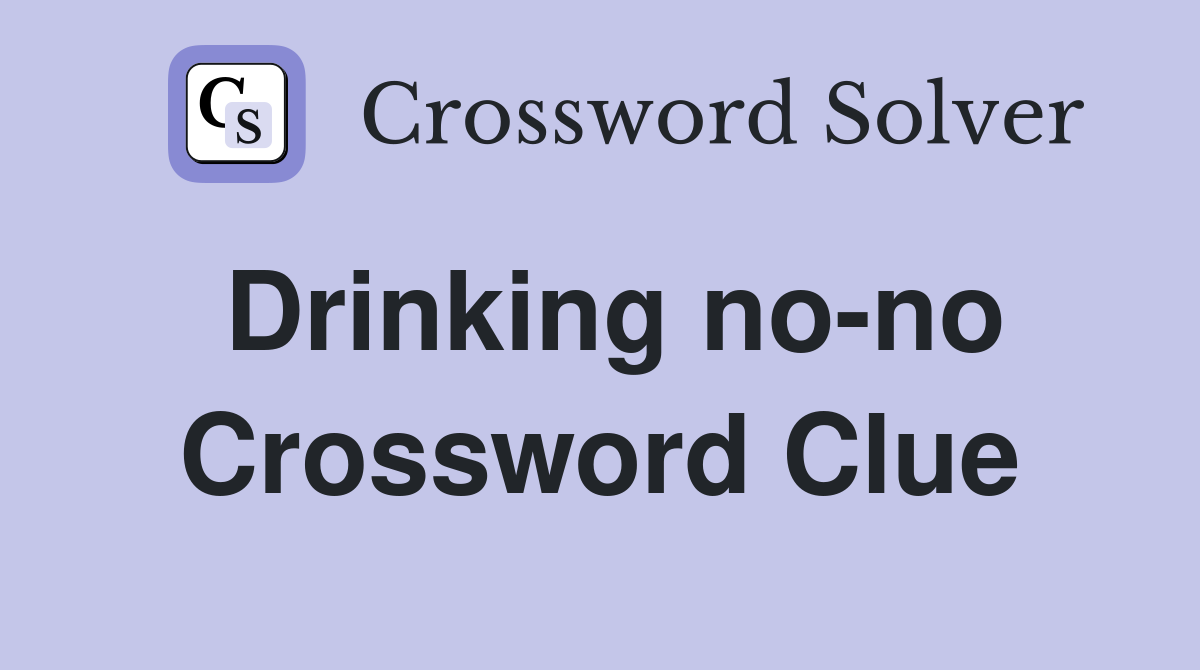 Drinking no-no Crossword Clue
