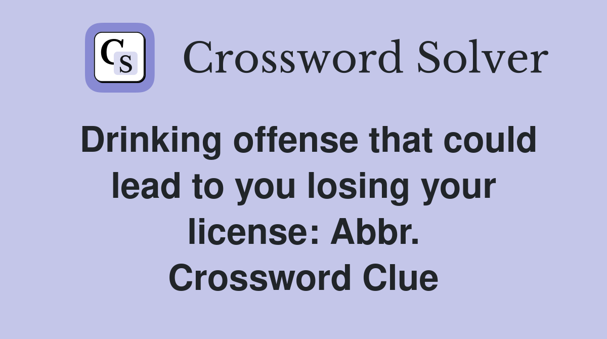 Drinking offense that could lead to you losing your license: Abbr. Crossword Clue