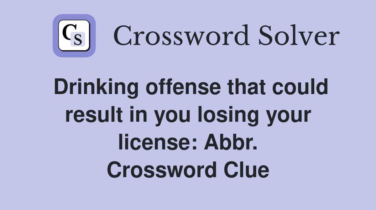 Drinking offense that could result in you losing your license: Abbr. Crossword Clue